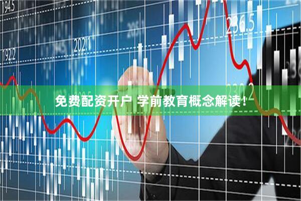 免费配资开户 学前教育概念解读！