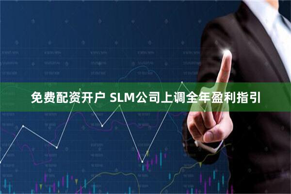 免费配资开户 SLM公司上调全年盈利指引