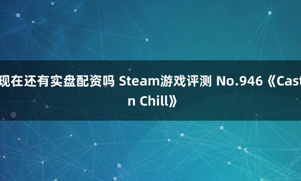 现在还有实盘配资吗 Steam游戏评测 No.946《Cast n Chill》